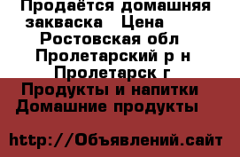 Продаётся домашняя закваска › Цена ­ 50 - Ростовская обл., Пролетарский р-н, Пролетарск г. Продукты и напитки » Домашние продукты   